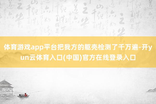 体育游戏app平台把我方的躯壳检测了千万遍-开yun云体育入口(中国)官方在线登录入口